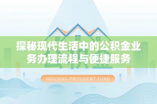 岚山探秘现代生活中的公积金业务办理流程与便捷服务