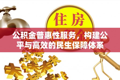 岚山公积金普惠性服务，构建公平与高效的民生保障体系