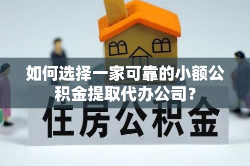 岚山如何选择一家可靠的小额公积金提取代办公司？