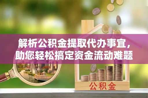 岚山解析公积金提取代办事宜，助您轻松搞定资金流动难题