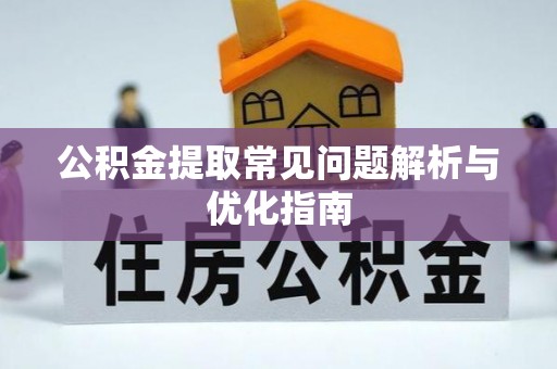 岚山公积金提取常见问题解析与优化指南
