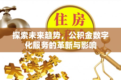 岚山探索未来趋势，公积金数字化服务的革新与影响