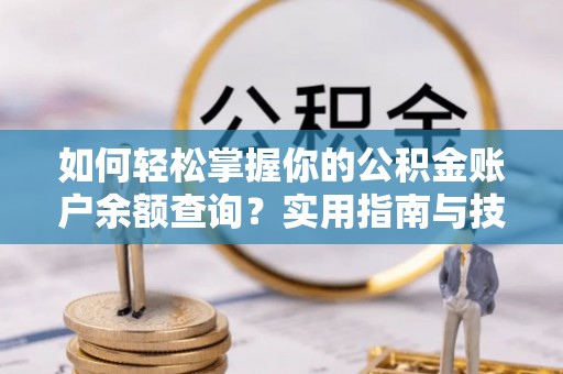 岚山如何轻松掌握你的公积金账户余额查询？实用指南与技巧