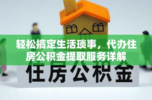 岚山轻松搞定生活琐事，代办住房公积金提取服务详解