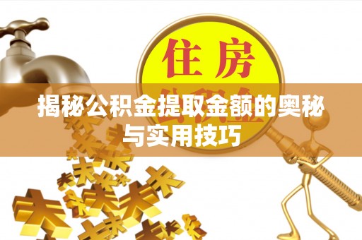 岚山揭秘公积金提取金额的奥秘与实用技巧
