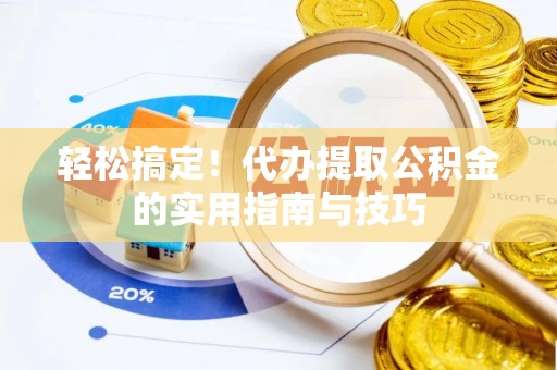 岚山轻松搞定！代办提取公积金的实用指南与技巧