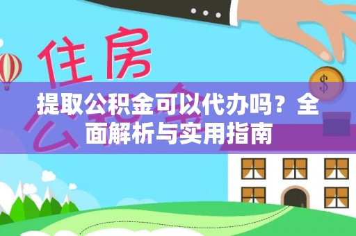 岚山提取公积金可以代办吗？全面解析与实用指南