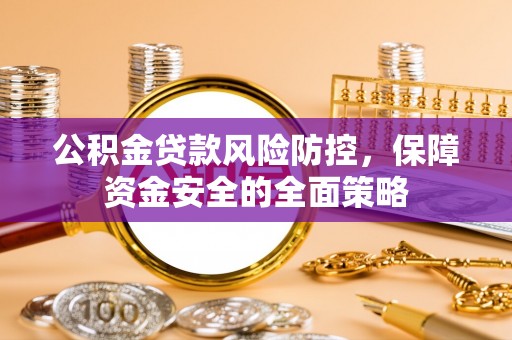 岚山公积金贷款风险防控，保障资金安全的全面策略