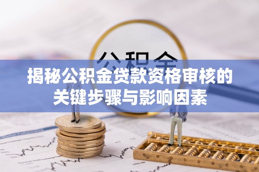 岚山揭秘公积金贷款资格审核的关键步骤与影响因素