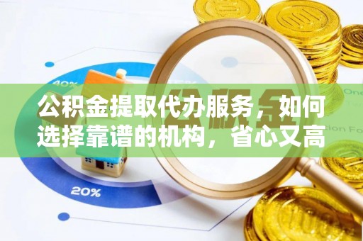 岚山公积金提取代办服务，如何选择靠谱的机构，省心又高效