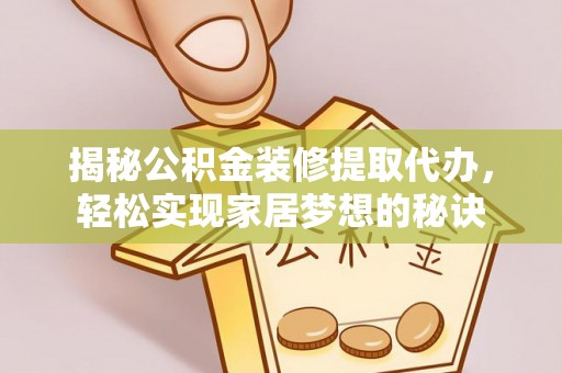 岚山揭秘公积金装修提取代办，轻松实现家居梦想的秘诀