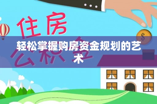 岚山轻松掌握购房资金规划的艺术