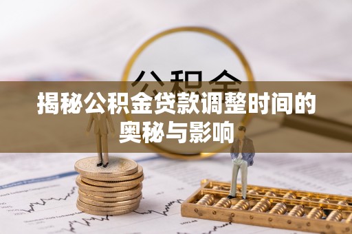 岚山揭秘公积金贷款调整时间的奥秘与影响