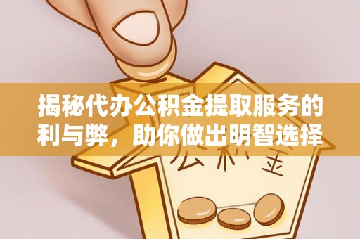 岚山揭秘代办公积金提取服务的利与弊，助你做出明智选择