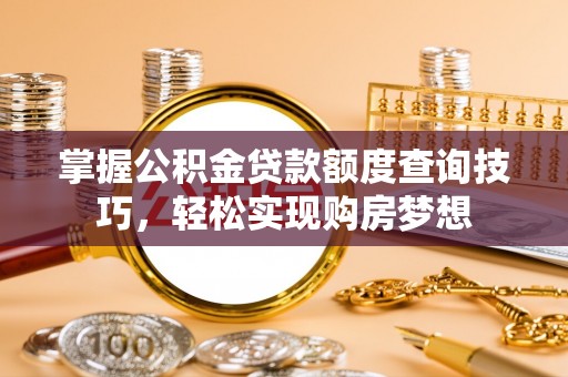 岚山掌握公积金贷款额度查询技巧，轻松实现购房梦想