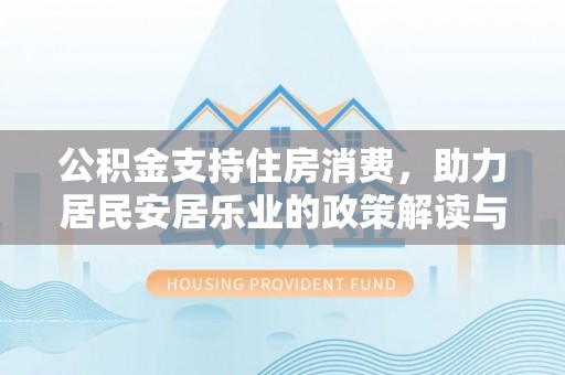 岚山公积金支持住房消费，助力居民安居乐业的政策解读与展望