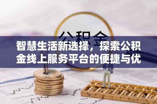 岚山智慧生活新选择，探索公积金线上服务平台的便捷与优势