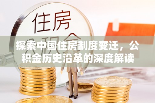岚山探索中国住房制度变迁，公积金历史沿革的深度解读