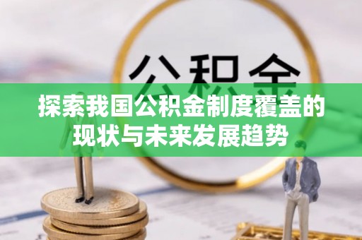 岚山探索我国公积金制度覆盖的现状与未来发展趋势