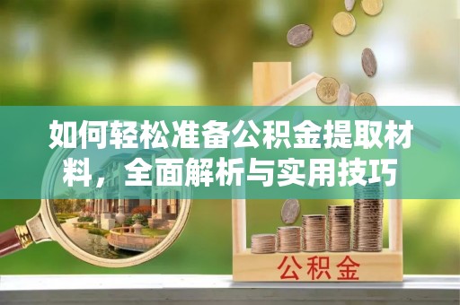 岚山如何轻松准备公积金提取材料，全面解析与实用技巧