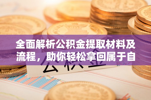 岚山全面解析公积金提取材料及流程，助你轻松拿回属于自己的钱