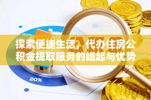 岚山探索便捷生活，代办住房公积金提取服务的崛起与优势