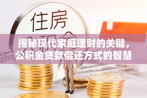 岚山揭秘现代家庭理财的关键，公积金贷款偿还方式的智慧选择