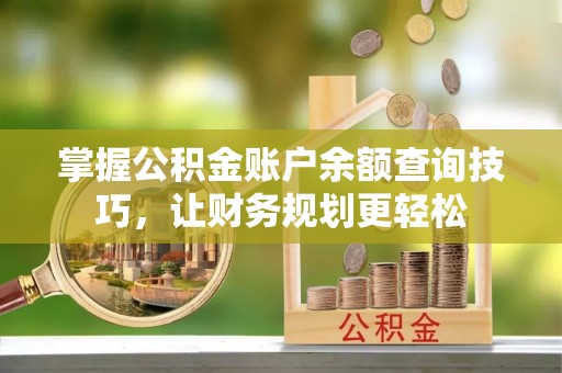 岚山掌握公积金账户余额查询技巧，让财务规划更轻松