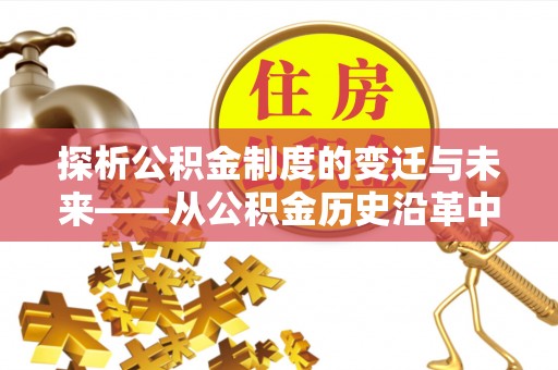 岚山探析公积金制度的变迁与未来——从公积金历史沿革中读懂社会福利发展