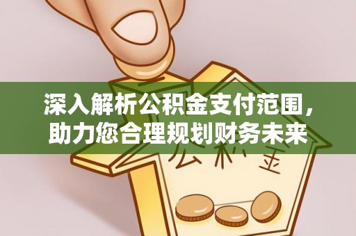 岚山深入解析公积金支付范围，助力您合理规划财务未来