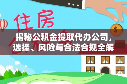 岚山揭秘公积金提取代办公司，选择、风险与合法合规全解析