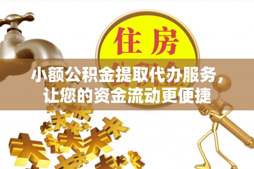 岚山小额公积金提取代办服务，让您的资金流动更便捷
