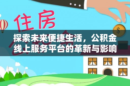 岚山探索未来便捷生活，公积金线上服务平台的革新与影响