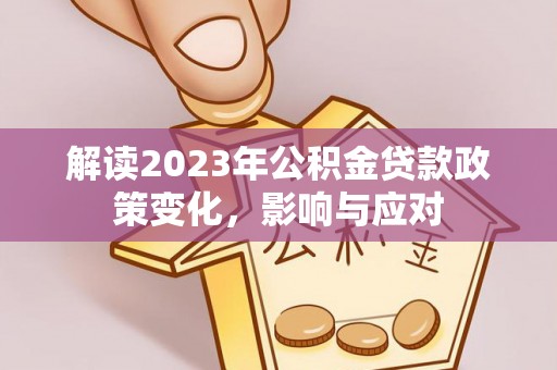 岚山解读2023年公积金贷款政策变化，影响与应对