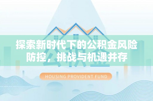 岚山探索新时代下的公积金风险防控，挑战与机遇并存