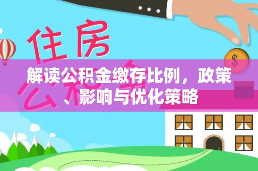 岚山解读公积金缴存比例，政策、影响与优化策略