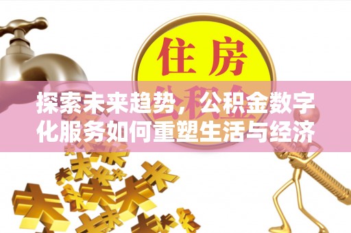 岚山探索未来趋势，公积金数字化服务如何重塑生活与经济