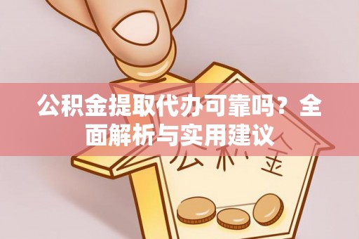 岚山公积金提取代办可靠吗？全面解析与实用建议