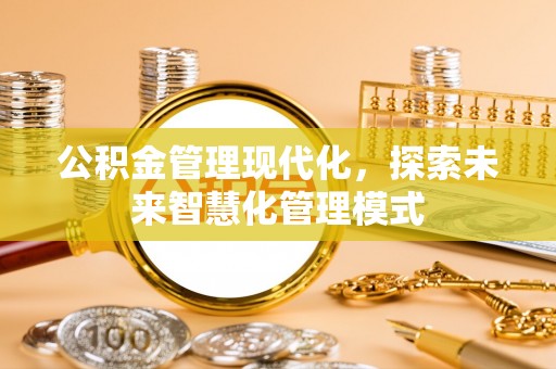 岚山公积金管理现代化，探索未来智慧化管理模式