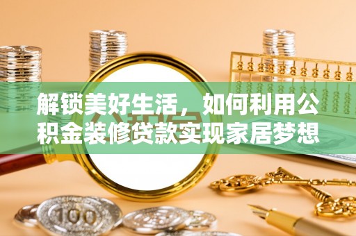 岚山解锁美好生活，如何利用公积金装修贷款实现家居梦想