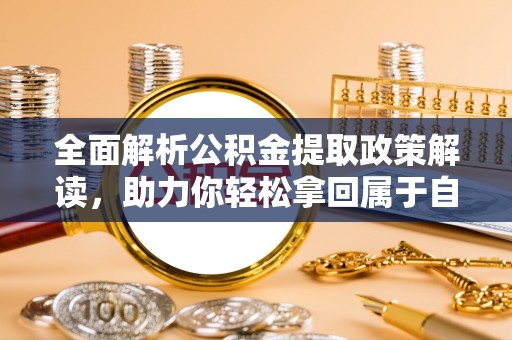 岚山全面解析公积金提取政策解读，助力你轻松拿回属于自己的钱