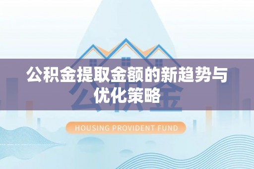 岚山公积金提取金额的新趋势与优化策略