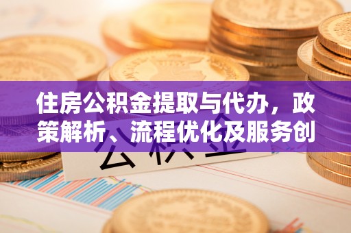 岚山住房公积金提取与代办，政策解析、流程优化及服务创新