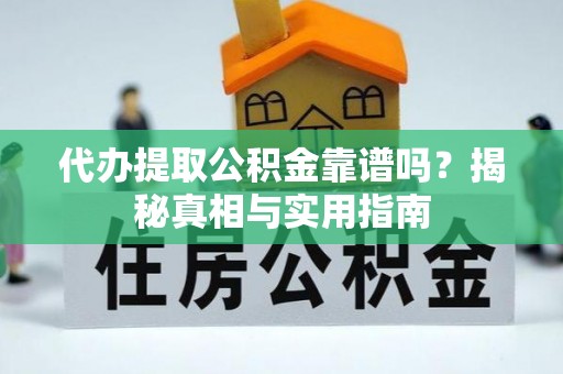 岚山代办提取公积金靠谱吗？揭秘真相与实用指南