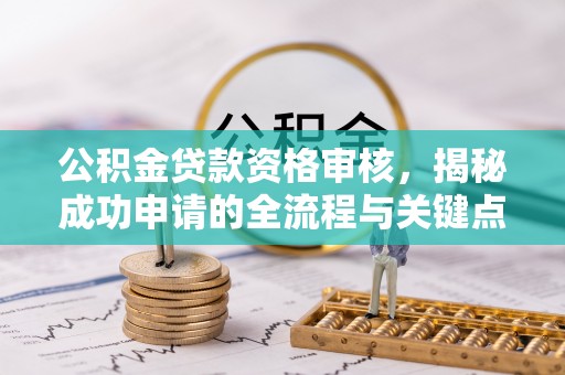 岚山公积金贷款资格审核，揭秘成功申请的全流程与关键点