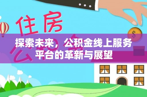 岚山探索未来，公积金线上服务平台的革新与展望