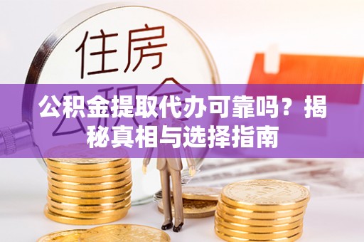岚山公积金提取代办可靠吗？揭秘真相与选择指南