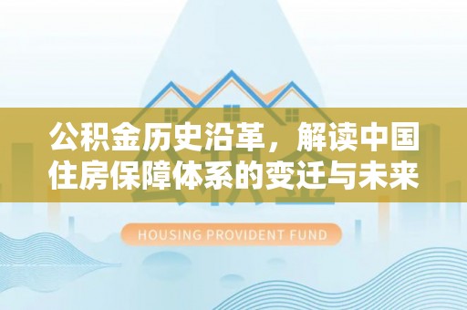 岚山公积金历史沿革，解读中国住房保障体系的变迁与未来