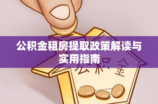 岚山公积金租房提取政策解读与实用指南