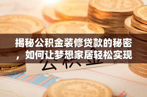 岚山揭秘公积金装修贷款的秘密，如何让梦想家居轻松实现？
